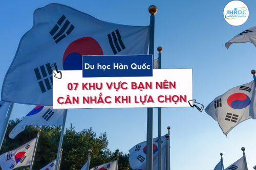 07 KHU VỰC BẠN NÊN CÂN NHẮC KHI LỰA CHỌN DU HỌC HÀN QUỐC